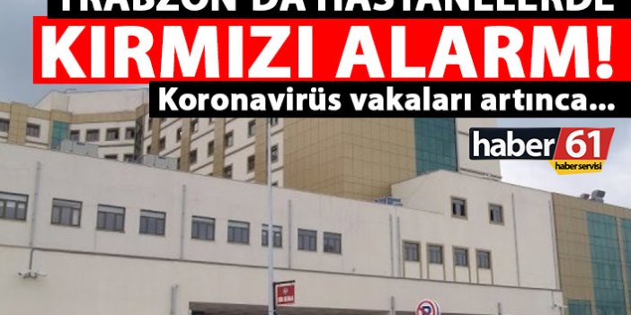 Trabzon’da hastanelerde kırmızı alarm! Koronavirüs sayısı artınca…