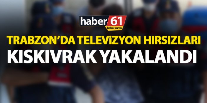 Trabzon’da televizyon hırsızları kıskıvrak yakalandı