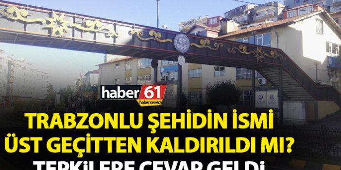 Trabzonlu şehidin ismi Üstgeçitten kaldırıldı mı? Açıklama geldi