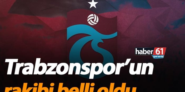 Trabzonspor’un rakibi belli oldu
