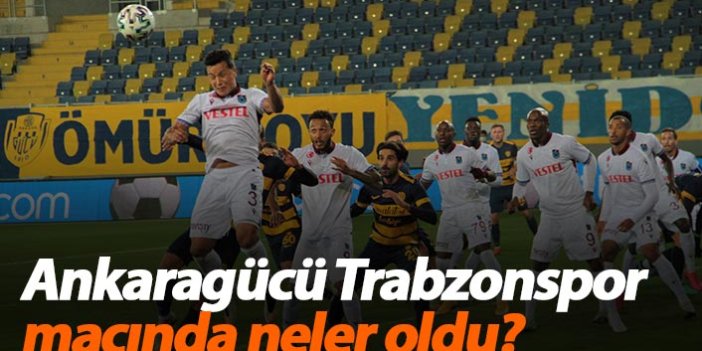 Ankaragücü - Trabzonspor maçında neler oldu?