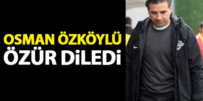 Osman Özköylü: Herkesten özür diliyoruz