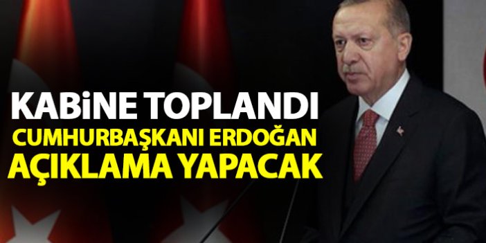 Kabine toplantısı başladı! Cumhurbaşkanı Erdoğan yeni kararları açıklayacak