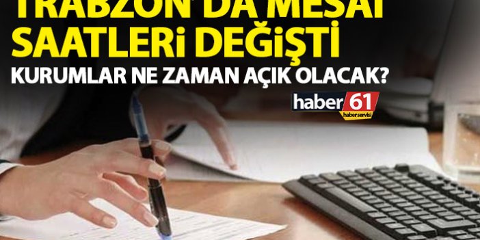Trabzon’da kamu kurumlarının mesai saatleri değişti