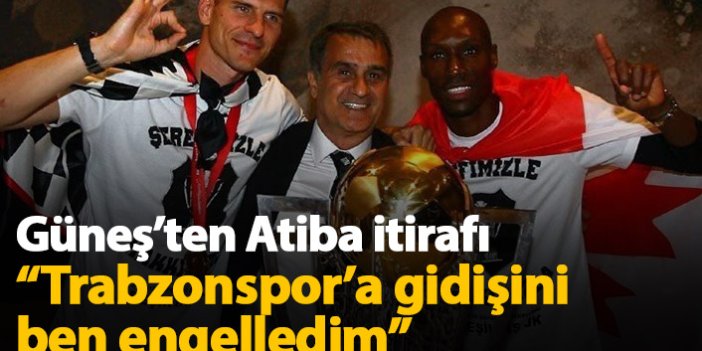 Şenol Güneş'ten Atiba itirafı! "Trabzonspor'a gidişini engelledim..."