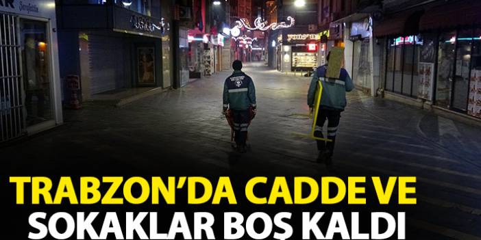 21.00’da sokağa çıkma yasağı başladı. Trabzon'da vatandaşlar, kısıtlamaya uydu