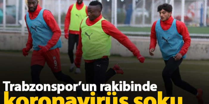 Trabzonspor'un rakibi Sivas'ta koronavirüs şoku