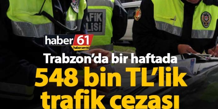 Trabzon'da 1 haftada 548 Bin TL trafik cezası