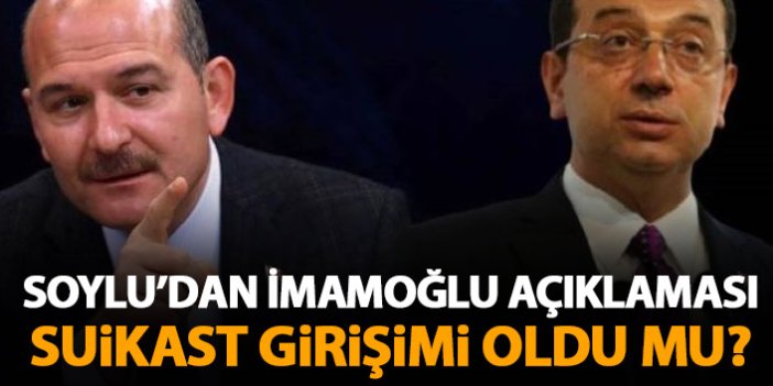Süleyman Soylu'dan Ekrem İmamoğlu açıklaması: Suikast girişimi...