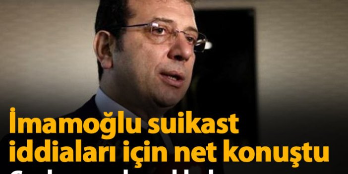 Ekrem İmamoğlu suikast iddialarına ilişkin konuştu