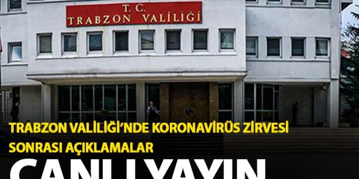Trabzon'da kritik koronavirüs toplantısı sonrası canlı yayın