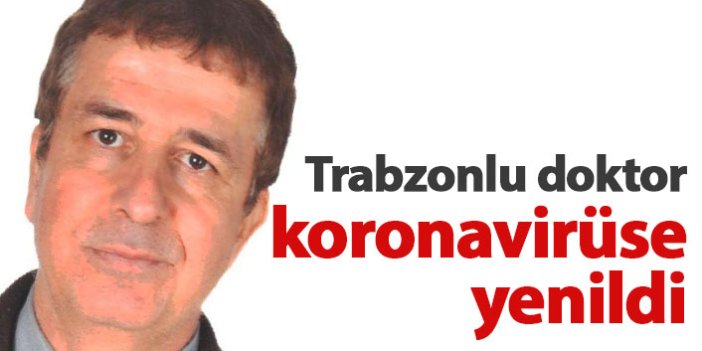 Trabzonlu doktor Ümit Erdem koronaya yenildi
