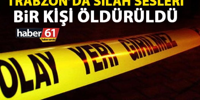 Son dakika! Trabzon'da silah sesleri! Bir kişi öldürüldü