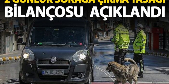 İşte Türkiye'de 2 günlük sokağa çıkma yasağı bilançosu