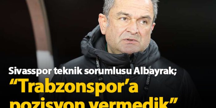 "Trabzonspor'a pozisyon vermedik"