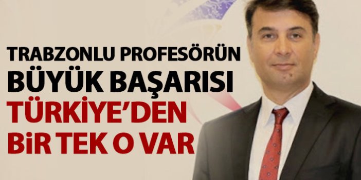 Trabzonlu Profesörün Büyük Başarısı! Türkiye için bir ilk
