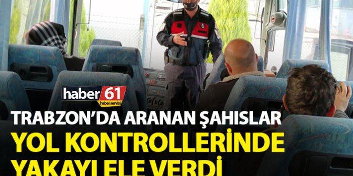 Trabzon’da yol kontrollerinde yakayı ele verdiler