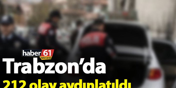 Trabzon’da 212 olay aydınlatıldı