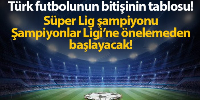 Süper Lig şampiyonu Şampiyonlar Ligi'ne direkt katılamayacak