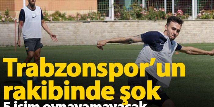 Trabzonspor'un rakibinde 5 isim maçta oynayamayacak!