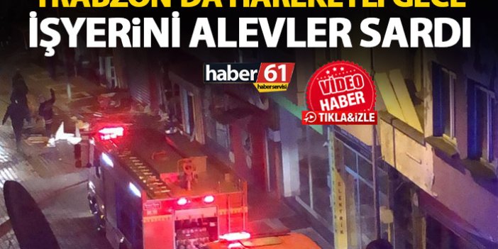 Trabzon'da işyerinde çıkan yangın korkuttu