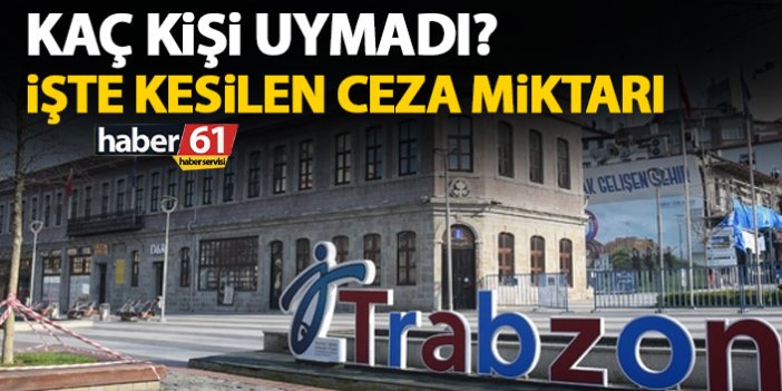 Valilik açıkladı, Trabzon'da haftasonu kaç kişi yasaklara uymadı?