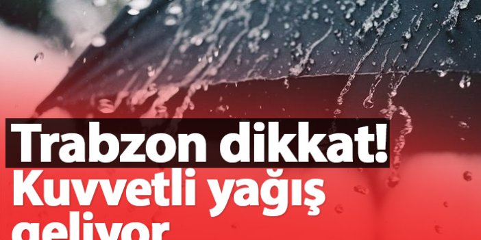 Trabzon'a kuvvetli yağış uyarısı