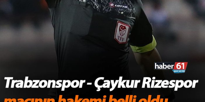 Trabzonspor - Çaykur Rizespor maçı hakemi belli oldu