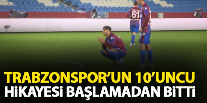 Trabzonspor'un hikayesi başlamadan bitti