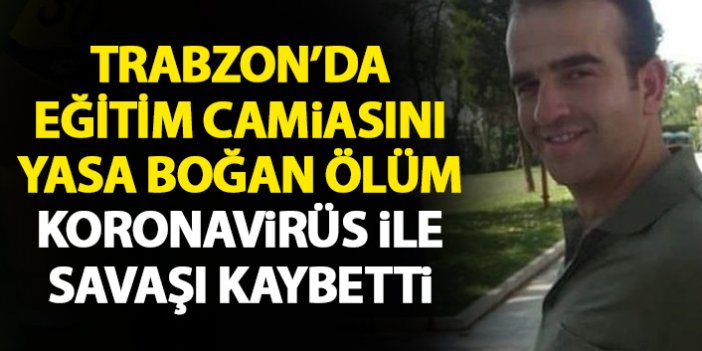 Trabzonlu öğretmen koronavirüse yenik düştü