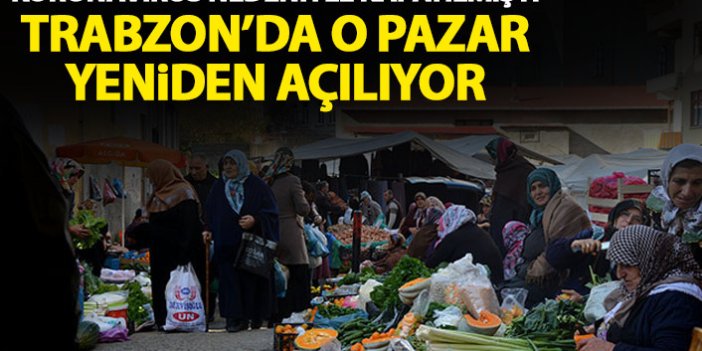 Trabzon'da koronavirüs nedeniyle kapanan pazar yeniden açılıyor