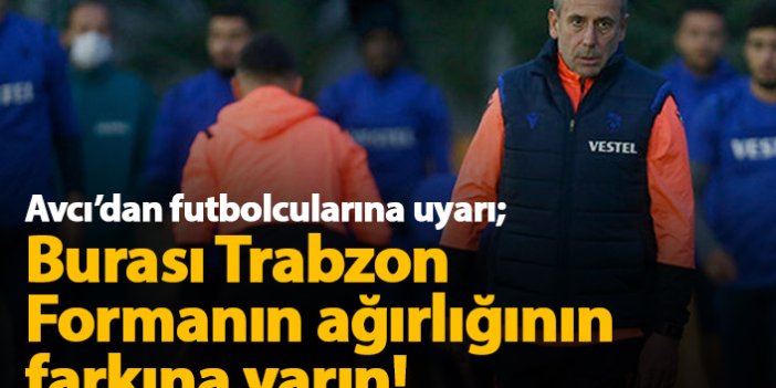 Avcı'dan futbolcularına uyarı: Burası Trabzon!