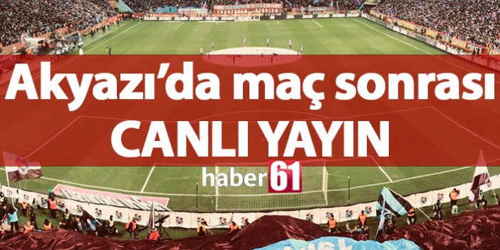 Trabzonspor Rizespor maçı sonrası Akyazı'dan canlı yayın