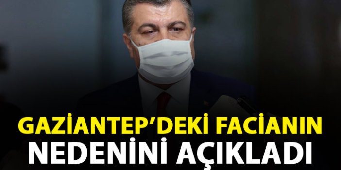 Sağlık Bakanı Koca Gaziantep'teki facianın sebebini açıkladı