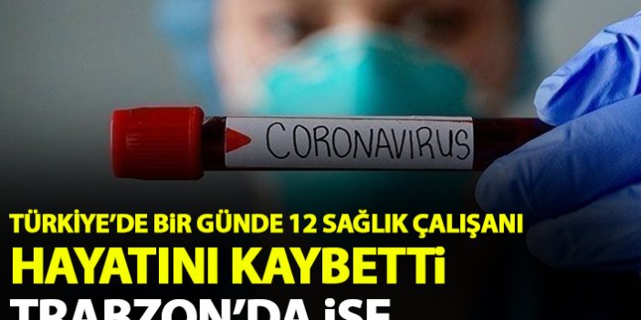 Türkiye'de bir günde 12 sağlık çalışanı hayatını kaybetti! Trabzon'da ise...