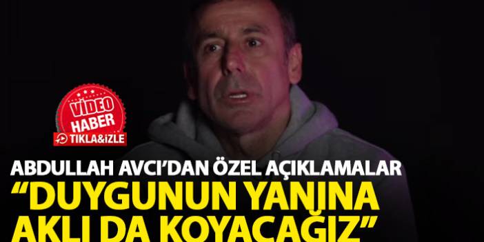 Trabzonspor Teknik Direktörü Abdullah Avcı: Duygunun yanına aklı koyacağız