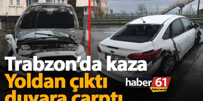 Trabzon'da araç yoldan çıktı duvara vurdu: 1 yaralı