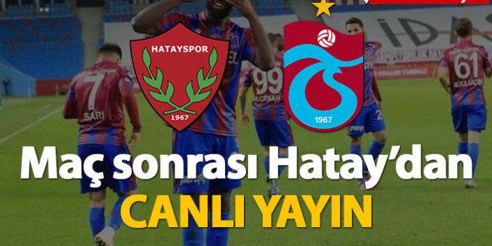 Hatayspor Trabzonspor maçı sonrası Hatay'dan canlı yayın