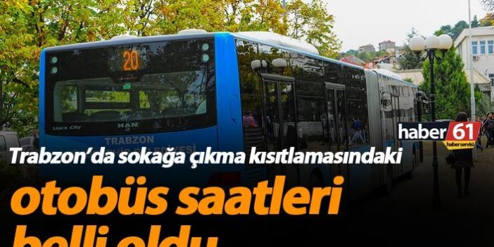 Trabzon'da hafta sonu sokağa çıkma yasağında otobüs saatleri belli oldu