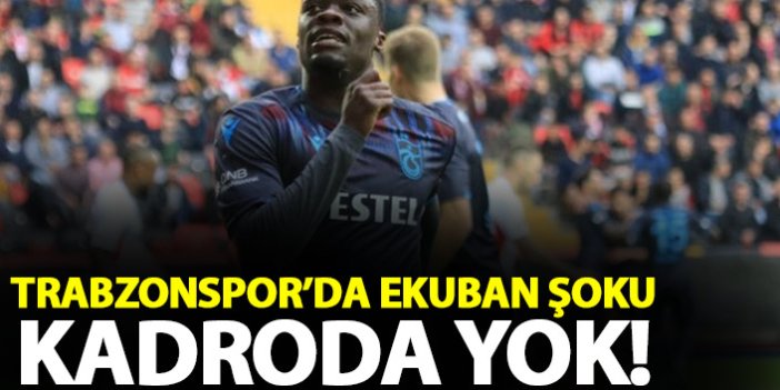 Trabzonspor’da Ekuban şoku!