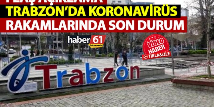 Trabzon Valisi Ustaoğlu açıkladı! Trabzon’da koronavirüs salgınında son durum