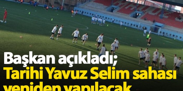 "Yavuz Selim Sahası yeniden yapılacak"