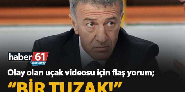Ağaoğlu'nun uçak videosuna olay yorum  "Tuzak"