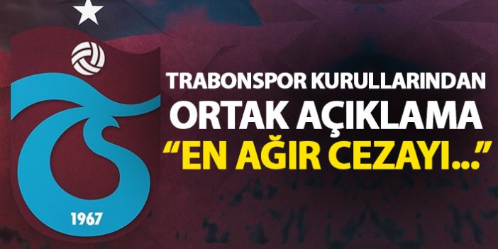 Trabzonspor'un kurullarından ortak açıklama: En ağır cezayı alacaklarından şüphemiz yok!