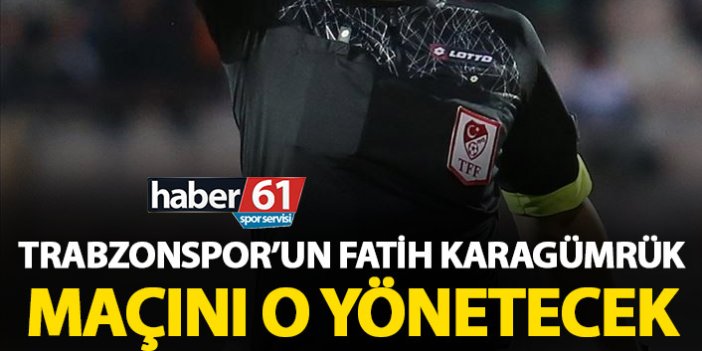 Trabzonspor – Fatih Karagümrük maçı hakemi belli oldu