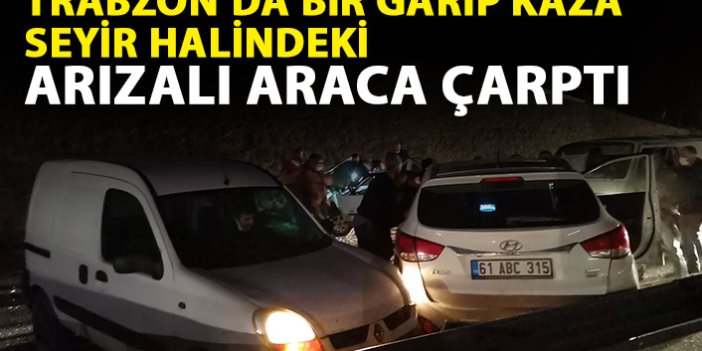Trabzon'da bir garip kaza! Seyir halindeki arızalı araca çarptı