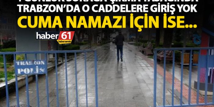 Trabzon'da 4 günlük yasakta o caddelere giriş yasak! Cuma namazı için yeni karar!