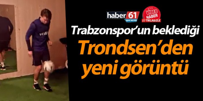 Trabzonspor’un beklediği Trondsen’den yeni görüntü