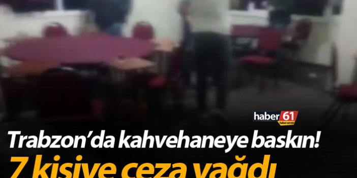 Trabzon’da kahvehaneye baskın! 7 kişiye ceza yağdı