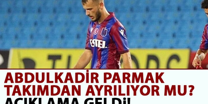 Abdulkadir Parmak Trabzonspor'dan ayrılacak mı? Açıklama geldi